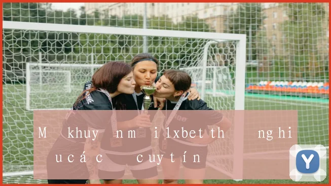 Mã khuyến mãi 1xbet thương hiệu cá cược uy tín