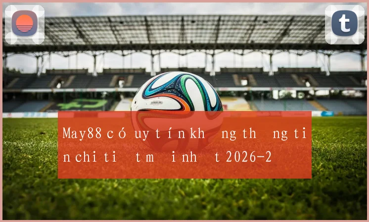 May88 có uy tín không thông tin chi tiết mới nhất 2026