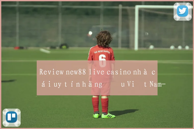 Review new88 live casino nhà cái uy tín hàng đầu Việt Nam