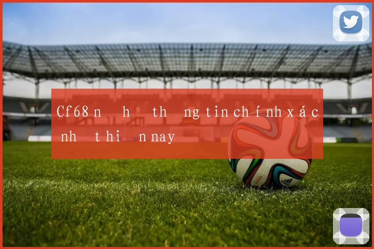 Cf68 nổ hũ thông tin chính xác nhất hiện nay
