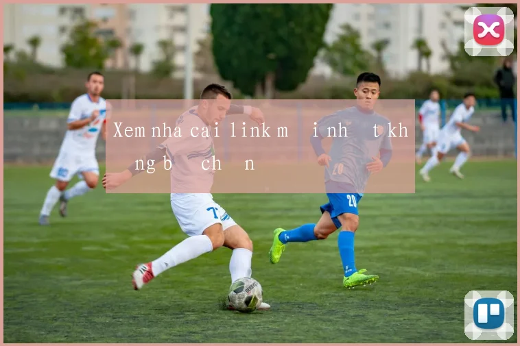 Xem nha cai link mới nhất không bị chặn