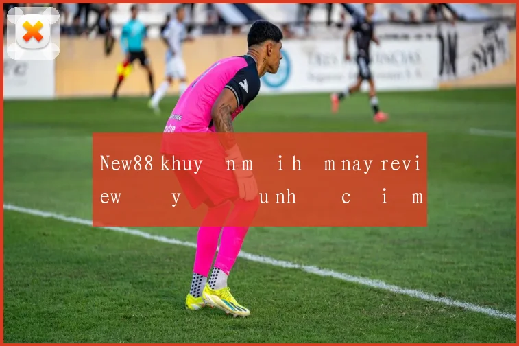 New88 khuyến mãi hôm nay review đầy đủ ưu nhược điểm